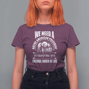 American Indian T Shirt For Women We Need A Native American President To Restore The Natural Order Of Life Tribes TS11 Maroon Print Your Wear