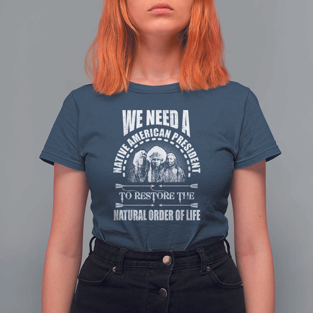 American Indian T Shirt For Women We Need A Native American President To Restore The Natural Order Of Life Tribes TS11 Navy Print Your Wear
