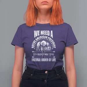 American Indian T Shirt For Women We Need A Native American President To Restore The Natural Order Of Life Tribes TS11 Purple Print Your Wear