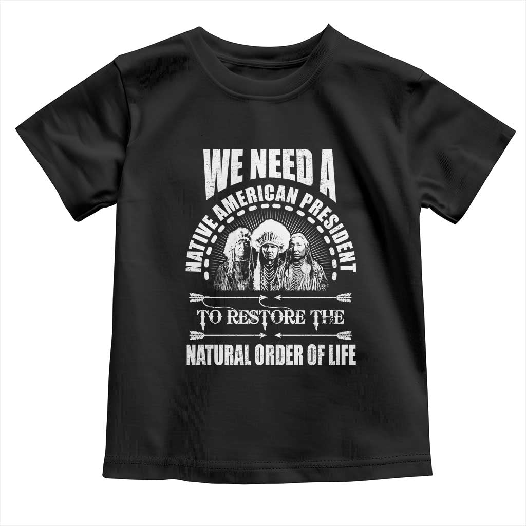 American Indian Toddler T Shirt We Need A Native American President To Restore The Natural Order Of Life Tribes TS11 Black Print Your Wear