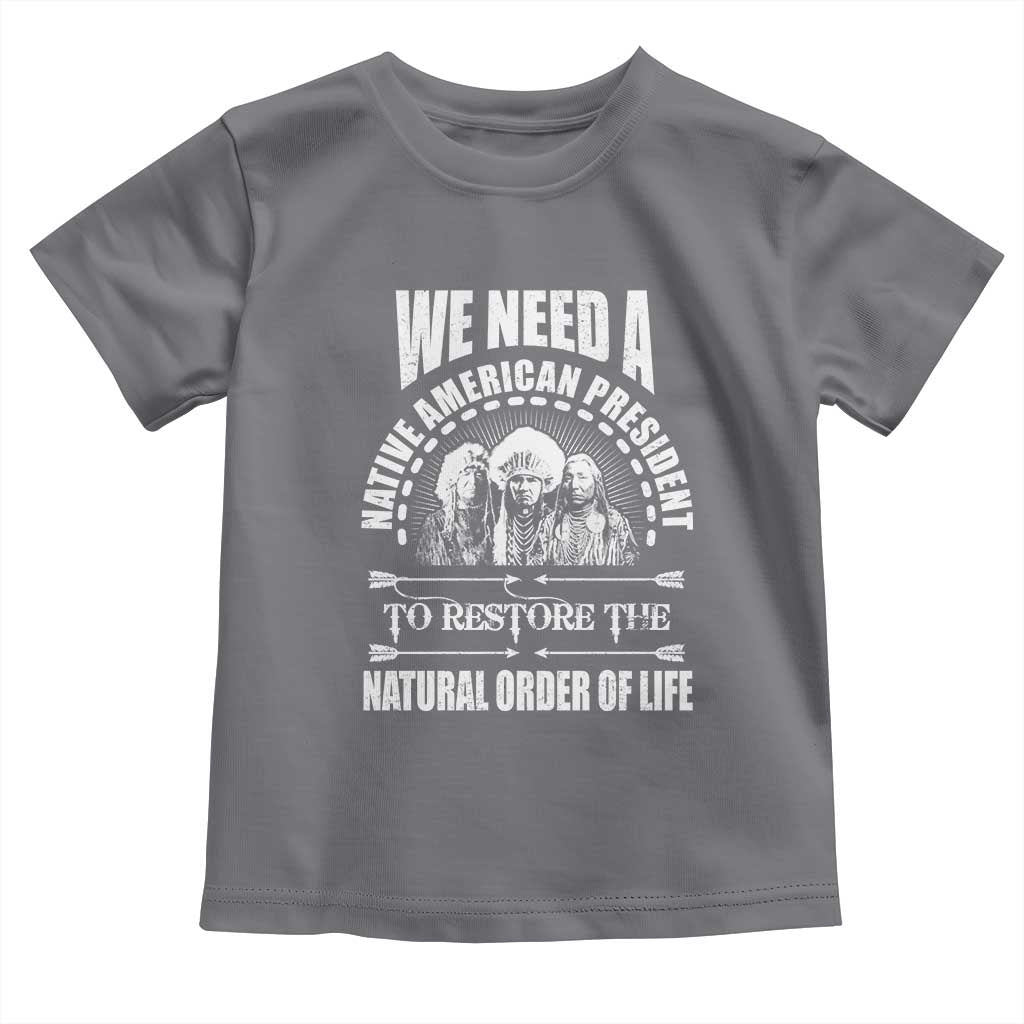 American Indian Toddler T Shirt We Need A Native American President To Restore The Natural Order Of Life Tribes TS11 Charcoal Print Your Wear