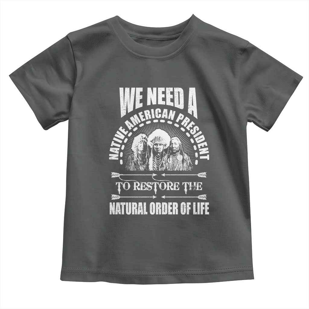 American Indian Toddler T Shirt We Need A Native American President To Restore The Natural Order Of Life Tribes TS11 Dark Heather Print Your Wear
