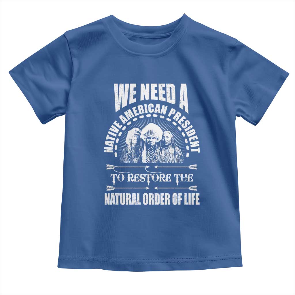 American Indian Toddler T Shirt We Need A Native American President To Restore The Natural Order Of Life Tribes TS11 Royal Blue Print Your Wear