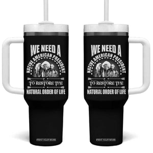 American Indian Tumbler With Handle We Need A Native American President To Restore The Natural Order Of Life Tribes TS11 One Size: 40 oz Black Print Your Wear