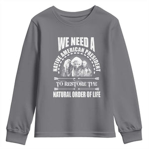 American Indian Youth Sweatshirt We Need A Native American President To Restore The Natural Order Of Life Tribes TS11 Charcoal Print Your Wear