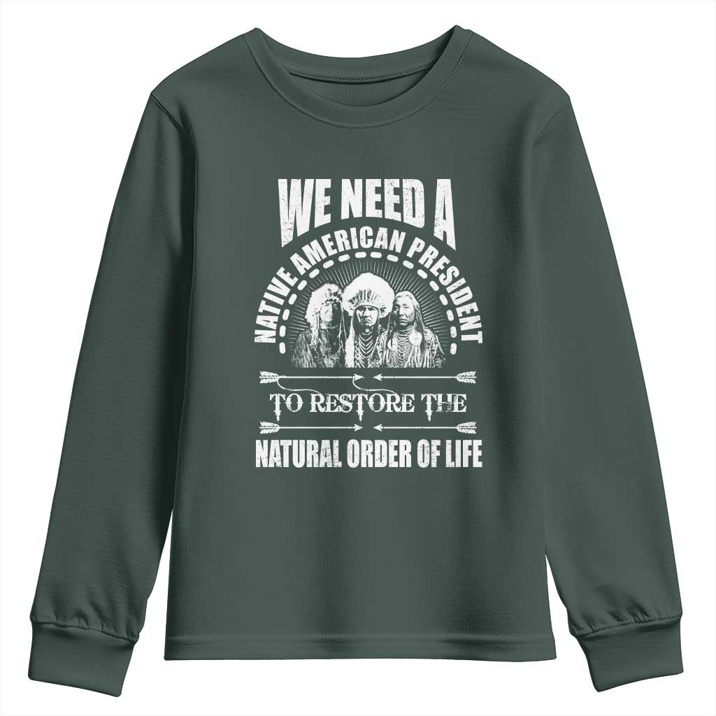 American Indian Youth Sweatshirt We Need A Native American President To Restore The Natural Order Of Life Tribes TS11 Dark Forest Green Print Your Wear