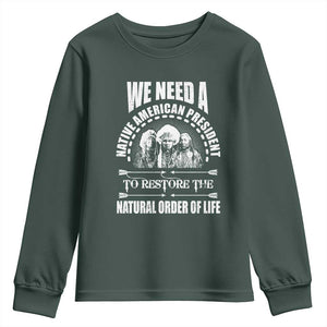 American Indian Youth Sweatshirt We Need A Native American President To Restore The Natural Order Of Life Tribes TS11 Dark Forest Green Print Your Wear