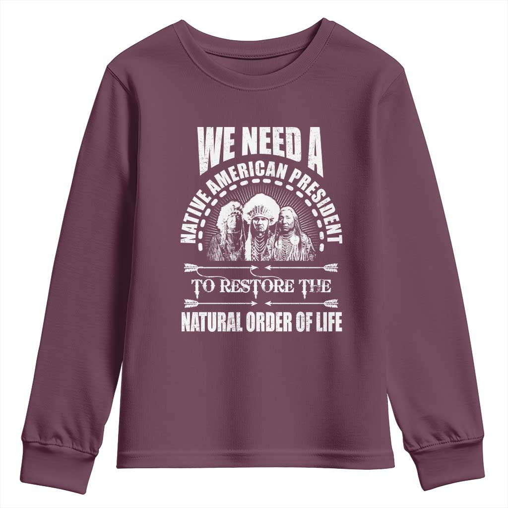 American Indian Youth Sweatshirt We Need A Native American President To Restore The Natural Order Of Life Tribes TS11 Maroon Print Your Wear