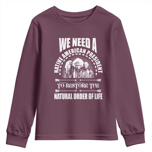 American Indian Youth Sweatshirt We Need A Native American President To Restore The Natural Order Of Life Tribes TS11 Maroon Print Your Wear