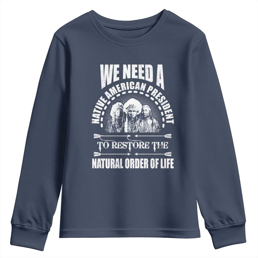 American Indian Youth Sweatshirt We Need A Native American President To Restore The Natural Order Of Life Tribes TS11 Navy Print Your Wear