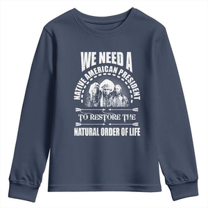 American Indian Youth Sweatshirt We Need A Native American President To Restore The Natural Order Of Life Tribes TS11 Navy Print Your Wear