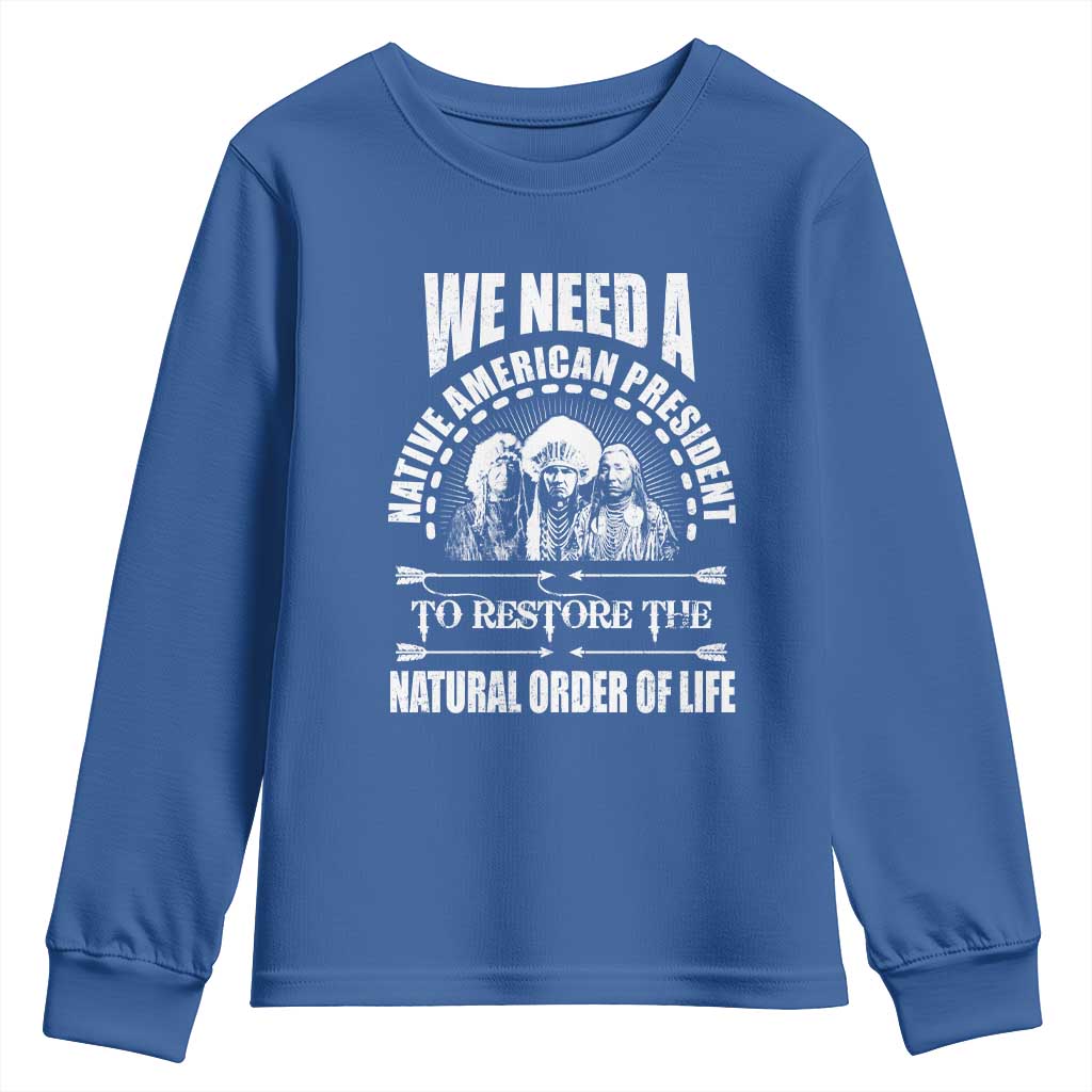 American Indian Youth Sweatshirt We Need A Native American President To Restore The Natural Order Of Life Tribes TS11 Royal Blue Print Your Wear