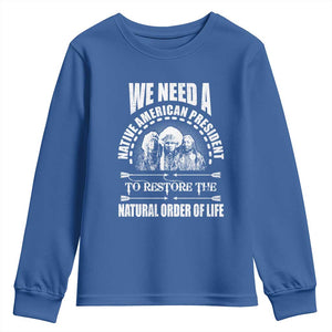 American Indian Youth Sweatshirt We Need A Native American President To Restore The Natural Order Of Life Tribes TS11 Royal Blue Print Your Wear
