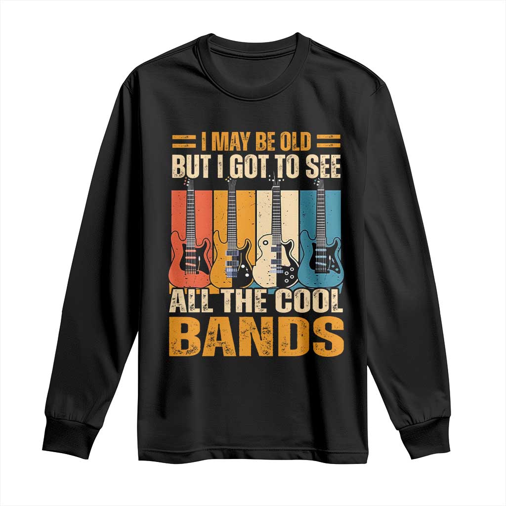 Funny I May Be Old But I Got To See All The Cool Bands Long Sleeve Shirt Guitar TS11 Black Print Your Wear