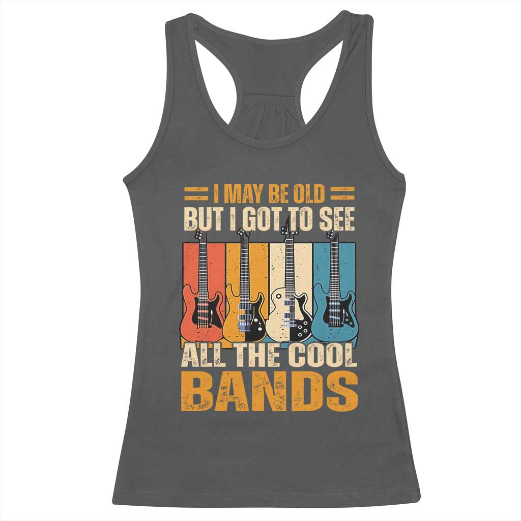 Funny I May Be Old But I Got To See All The Cool Bands Racerback Tank Top Guitar TS11 Dark Heather Print Your Wear