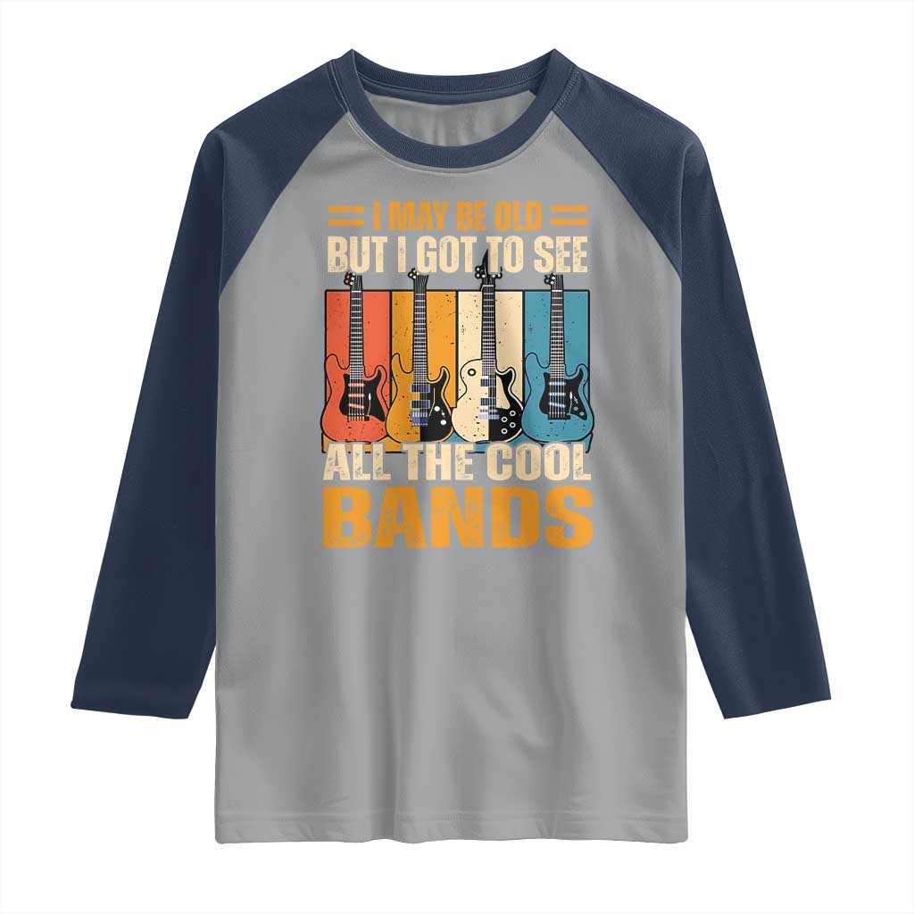 Funny I May Be Old But I Got To See All The Cool Bands Raglan Shirt Guitar TS11 Sport Gray Navy Print Your Wear