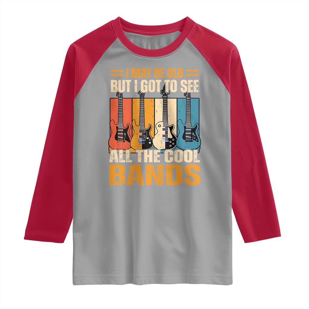 Funny I May Be Old But I Got To See All The Cool Bands Raglan Shirt Guitar TS11 Sport Gray Red Print Your Wear