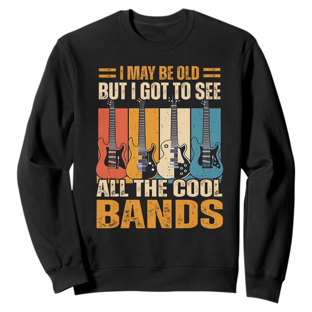 Funny I May Be Old But I Got To See All The Cool Bands Sweatshirt Guitar TS11 Black Print Your Wear