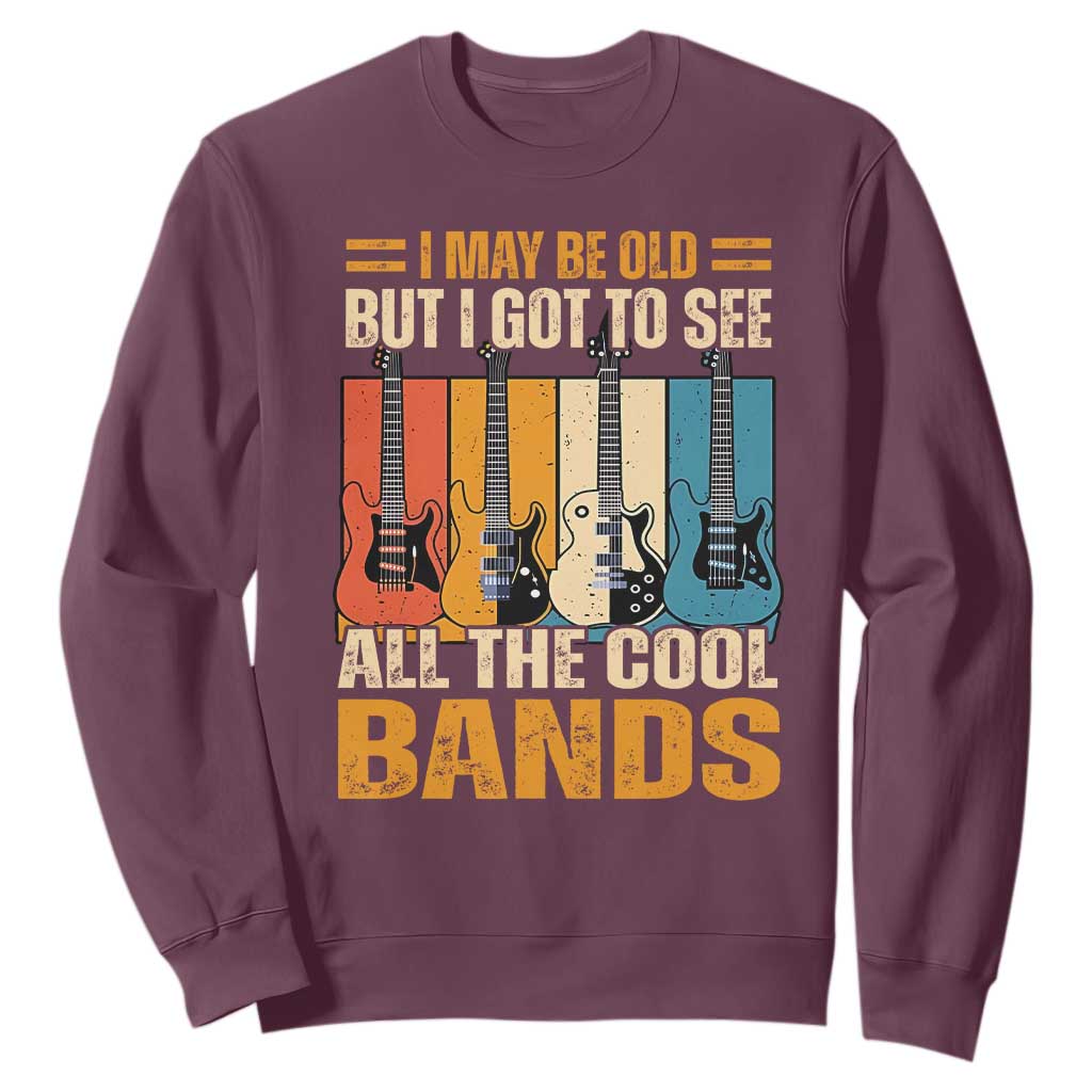 Funny I May Be Old But I Got To See All The Cool Bands Sweatshirt Guitar TS11 Maroon Print Your Wear
