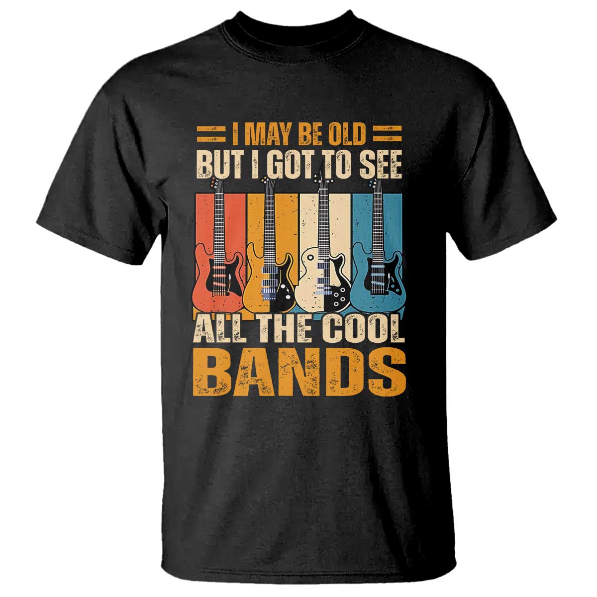 Funny I May Be Old But I Got To See All The Cool Bands T Shirt Guitar TS11 Black Print Your Wear