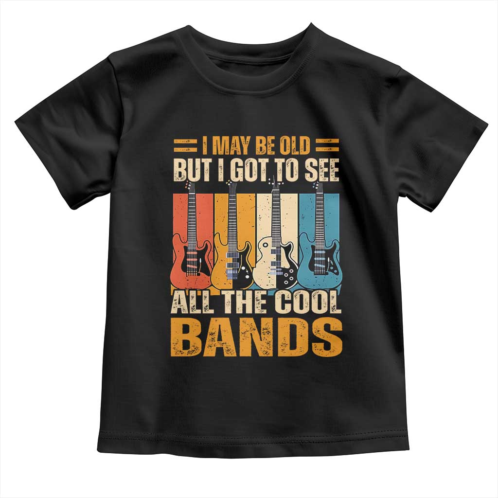 Funny I May Be Old But I Got To See All The Cool Bands Toddler T Shirt Guitar TS11 Black Print Your Wear