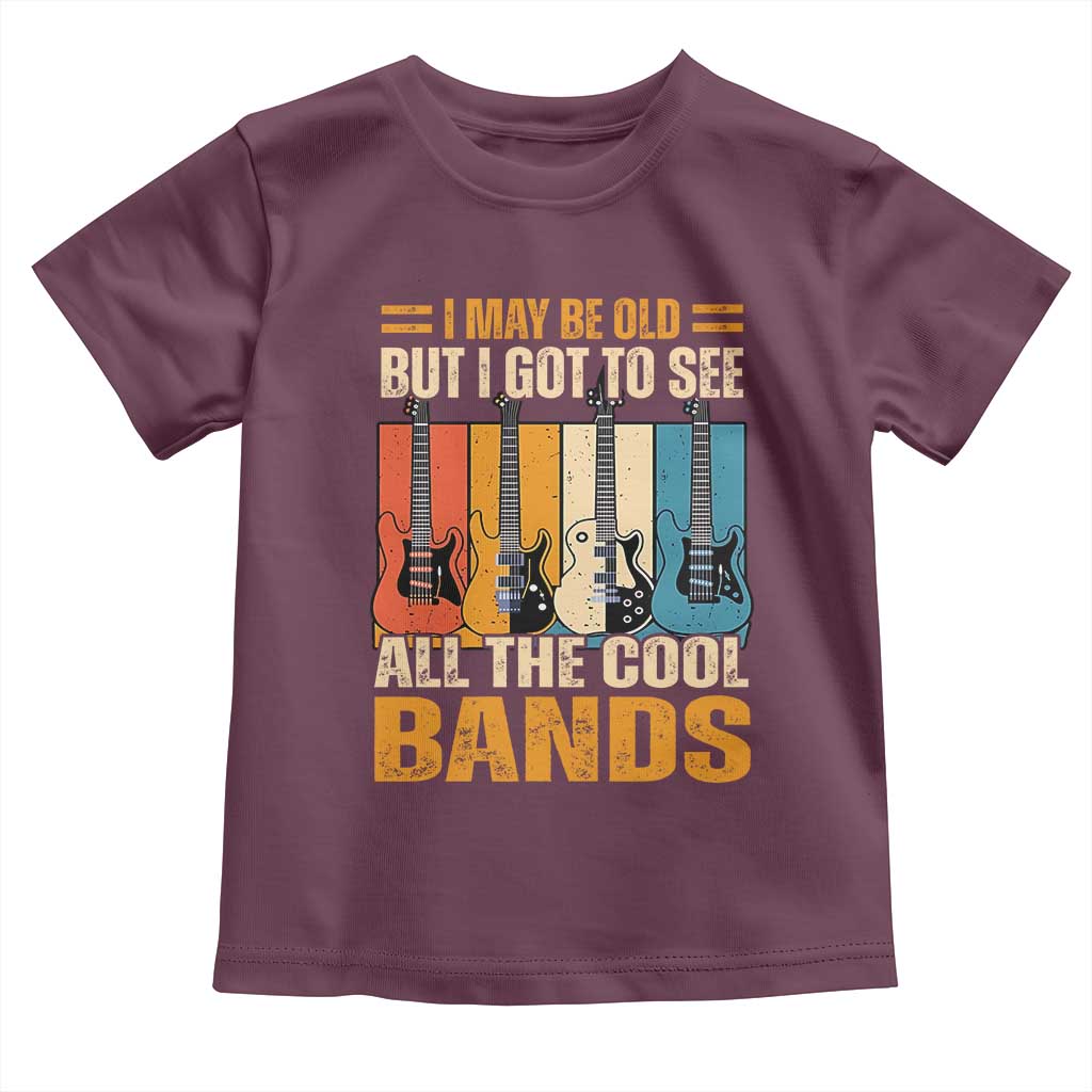 Funny I May Be Old But I Got To See All The Cool Bands Toddler T Shirt Guitar TS11 Maroon Print Your Wear