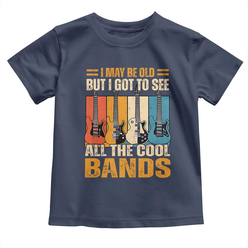 Funny I May Be Old But I Got To See All The Cool Bands Toddler T Shirt Guitar TS11 Navy Print Your Wear
