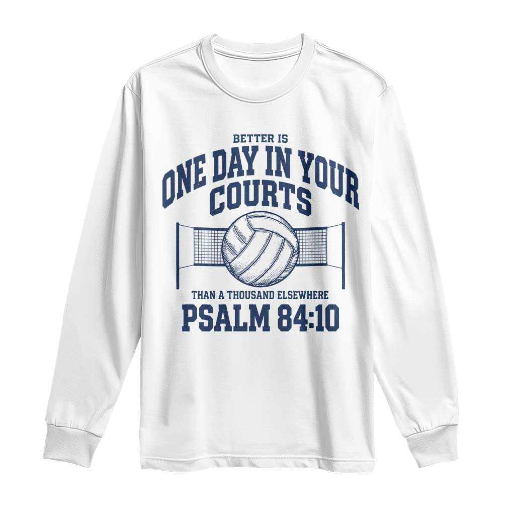 Funny Volleyball Christian Long Sleeve Shirt Better Is One Day In Your Courts Than A Thousand Elsewhere TS11 White Print Your Wear