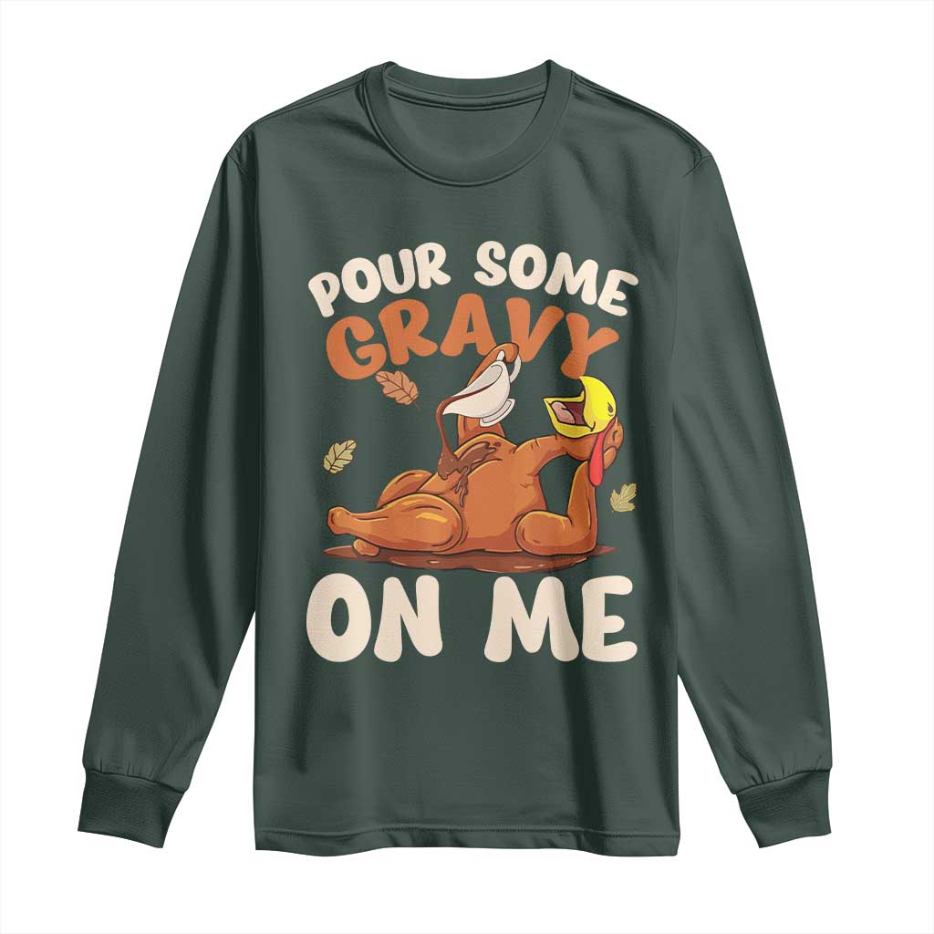 Funny Thanksgiving Turkey Long Sleeve Shirt Pour Some Gravy On Me TS11 Dark Forest Green Print Your Wear