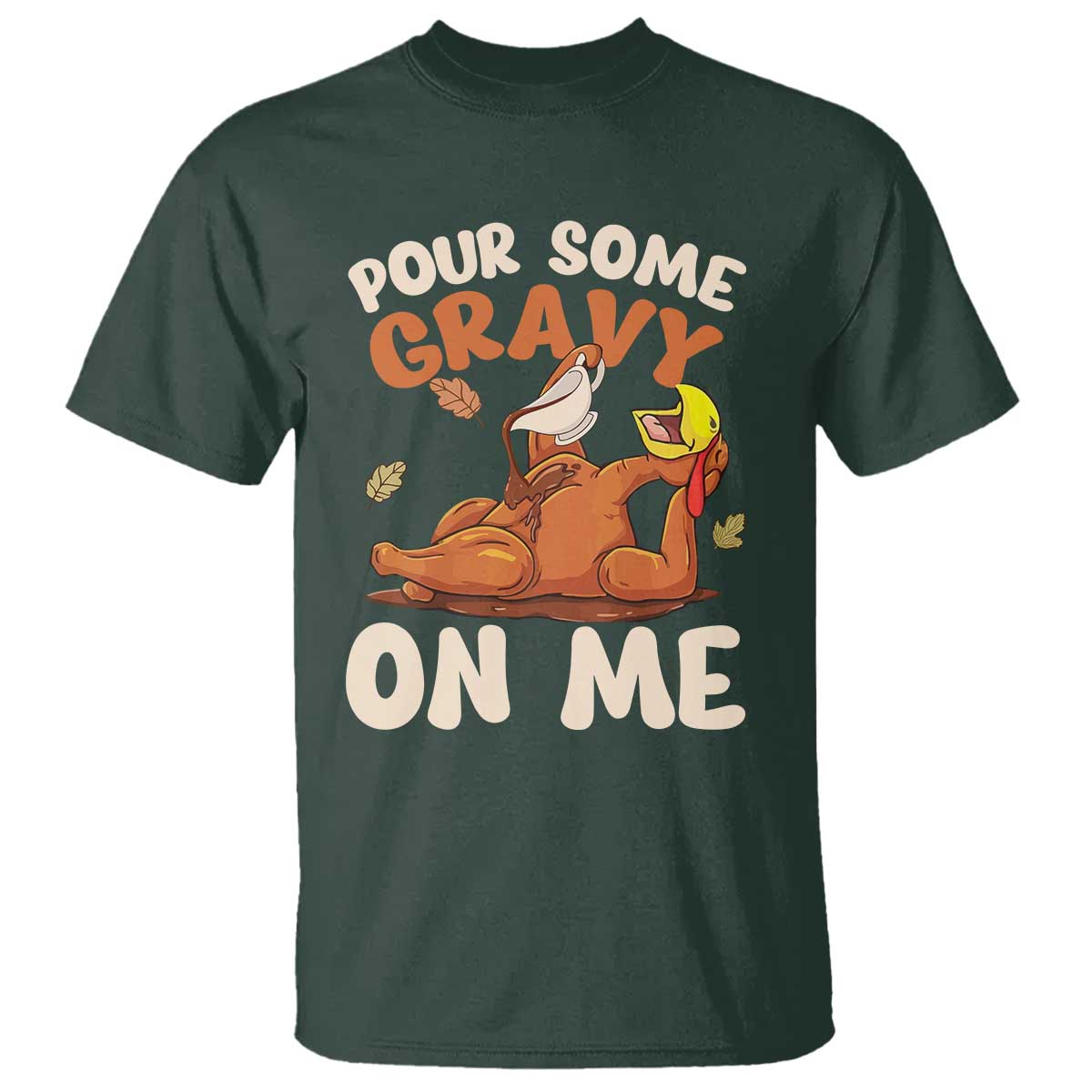 Funny Thanksgiving Turkey T Shirt Pour Some Gravy On Me TS11 Dark Forest Green Print Your Wear