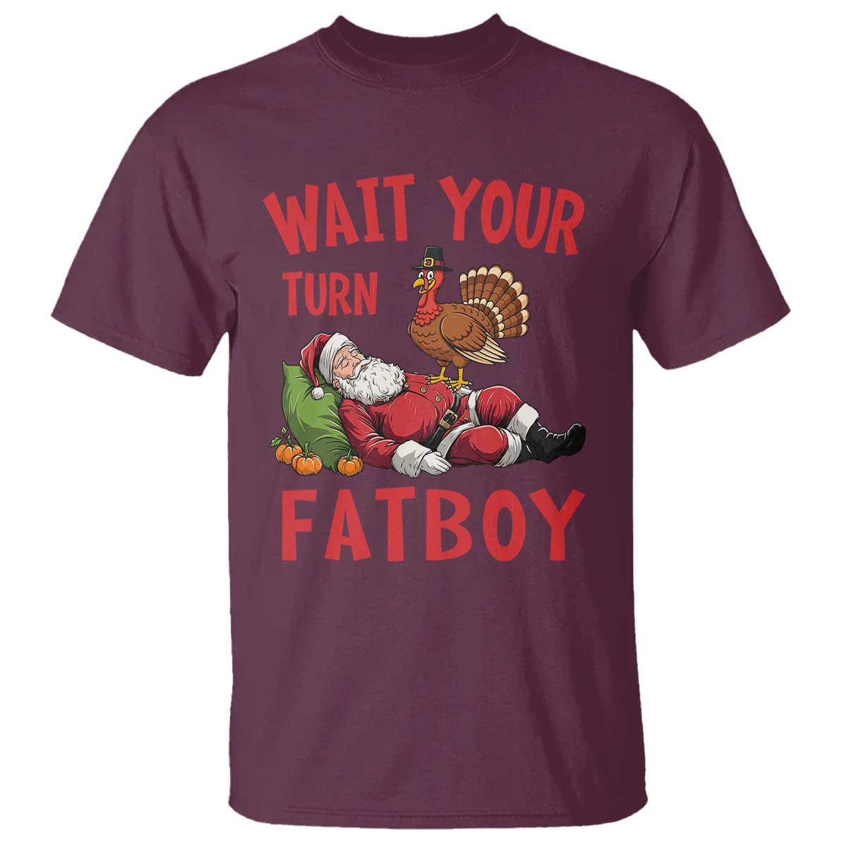 Funny Thanksgiving Christmas T Shirt Wait Your Turn Fat Boy Turkey Santa TS11 Maroon Print Your Wear