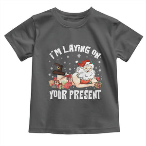 Funny Naughty Christmas Santa Toddler T Shirt I'm Laying On Your Present TS11 Dark Heather Print Your Wear