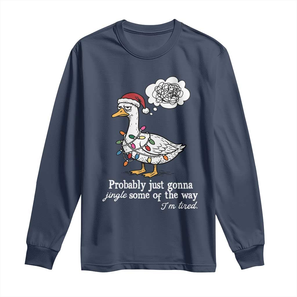 Probably Just Gonna Jingle Some Of The Way I'm Tired Long Sleeve Shirt Funny Christmas Goose TS11 Navy Print Your Wear