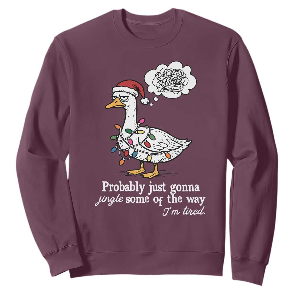 Probably Just Gonna Jingle Some Of The Way I'm Tired Sweatshirt Funny Christmas Goose TS11 Maroon Print Your Wear