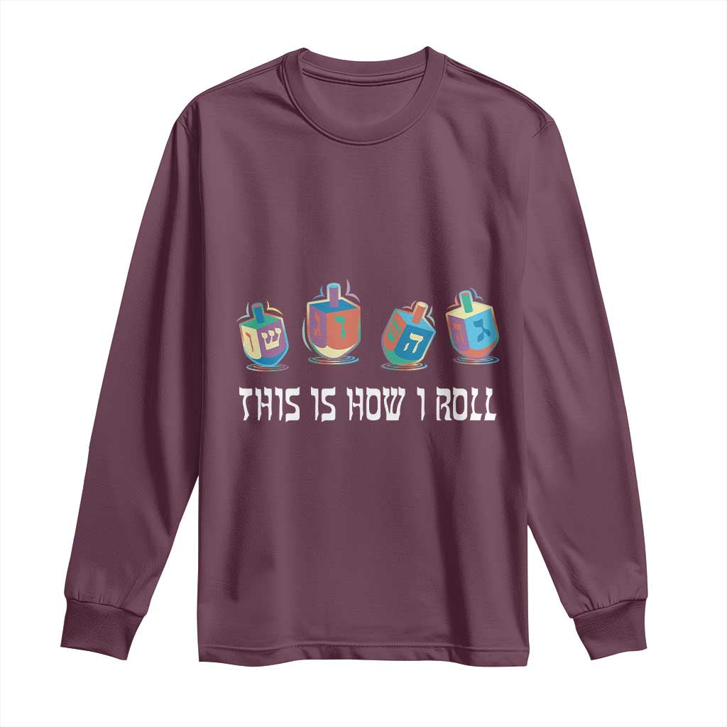 Funny Hanukkah Long Sleeve Shirt This Is How I Roll Dreidel Chanukah Jew TS11 Maroon Print Your Wear
