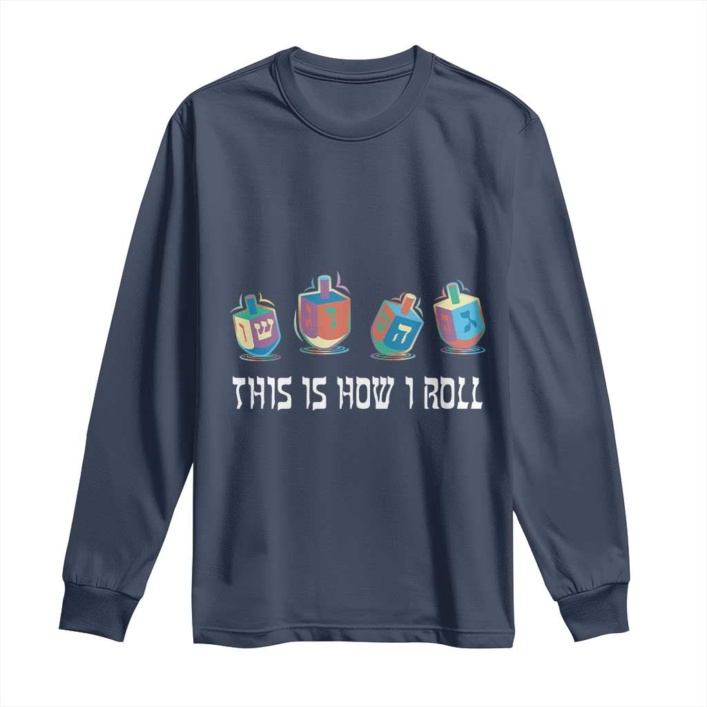 Funny Hanukkah Long Sleeve Shirt This Is How I Roll Dreidel Chanukah Jew TS11 Navy Print Your Wear