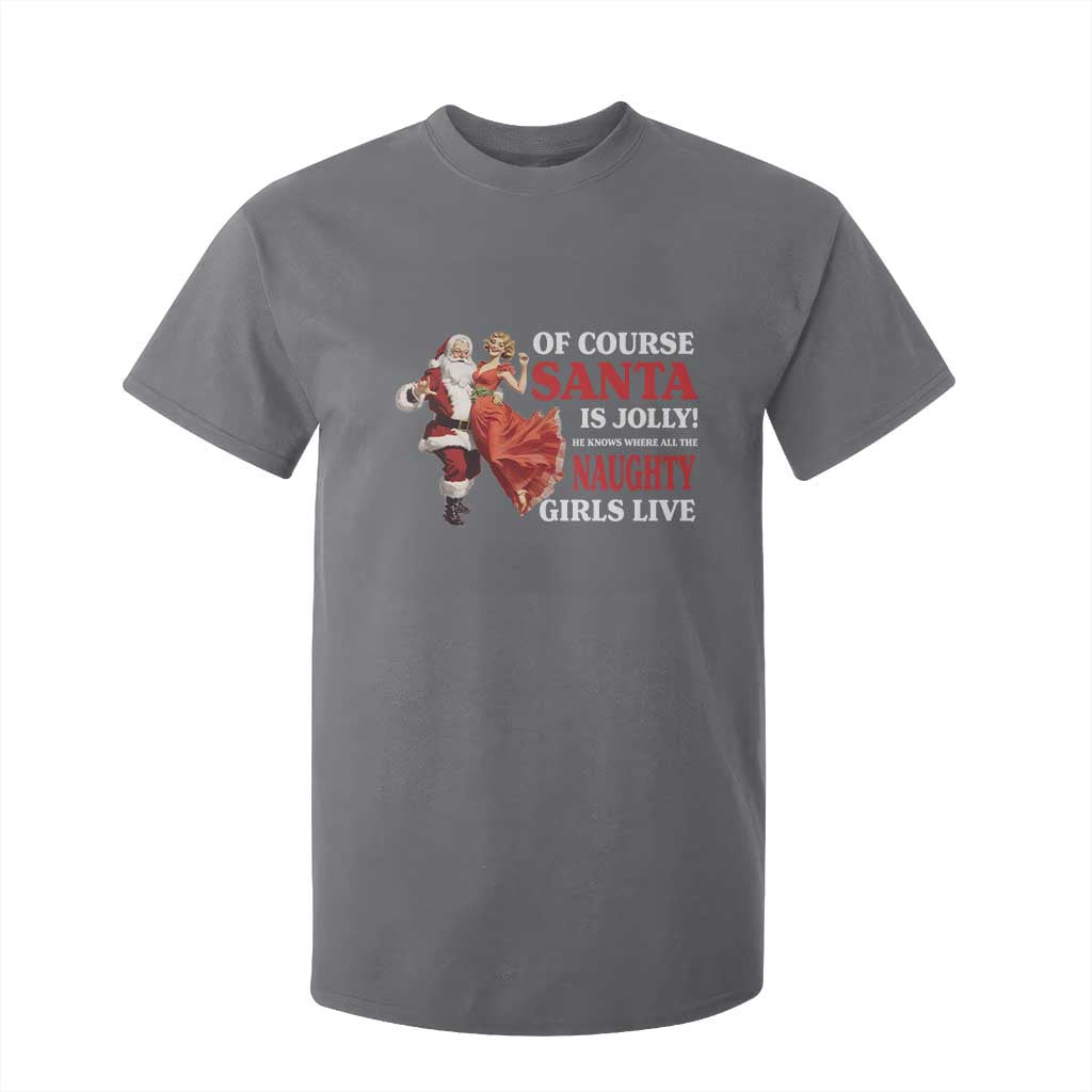 Funny Christmas Retro Santa T Shirt For Kid Of Course Santa Is Jolly He Knows Where All The Naughty Girls Live TS11 Charcoal Print Your Wear