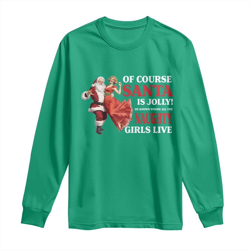 Funny Christmas Retro Santa Long Sleeve Shirt Of Course Santa Is Jolly He Knows Where All The Naughty Girls Live TS11 Irish Green Print Your Wear