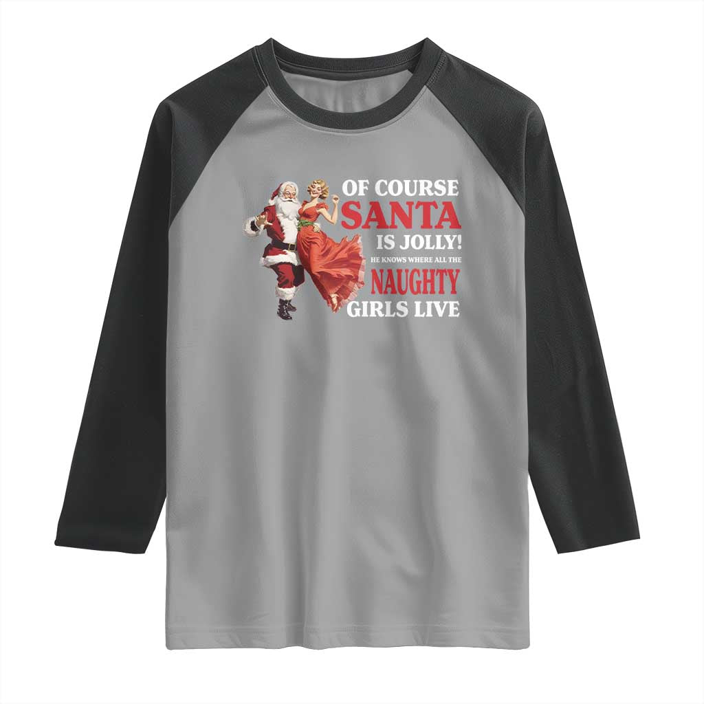 Funny Christmas Retro Santa Raglan Shirt Of Course Santa Is Jolly He Knows Where All The Naughty Girls Live TS11 Sport Gray Black Print Your Wear