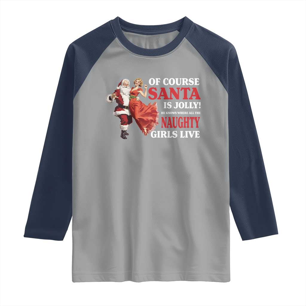 Funny Christmas Retro Santa Raglan Shirt Of Course Santa Is Jolly He Knows Where All The Naughty Girls Live TS11 Sport Gray Navy Print Your Wear