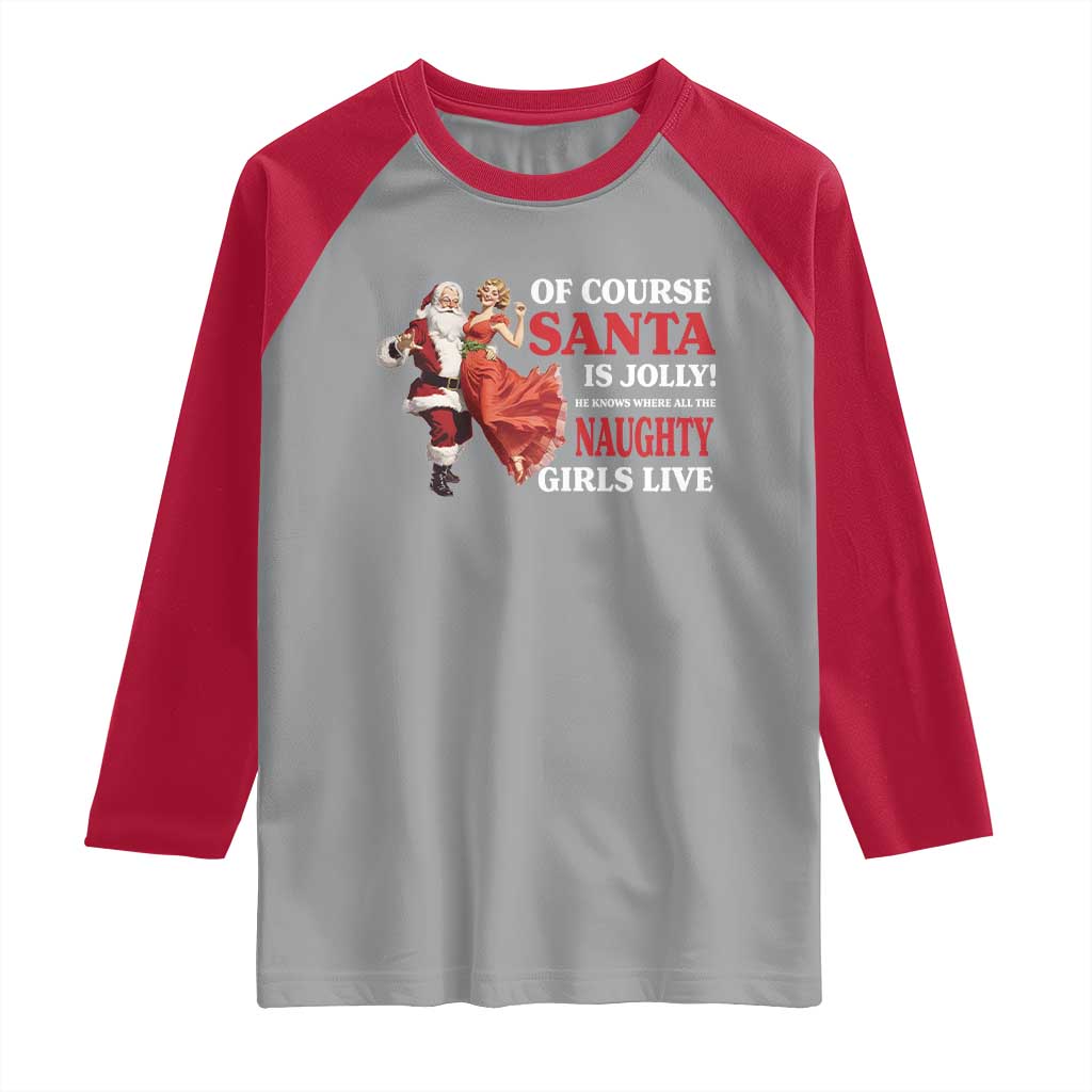 Funny Christmas Retro Santa Raglan Shirt Of Course Santa Is Jolly He Knows Where All The Naughty Girls Live TS11 Sport Gray Red Print Your Wear