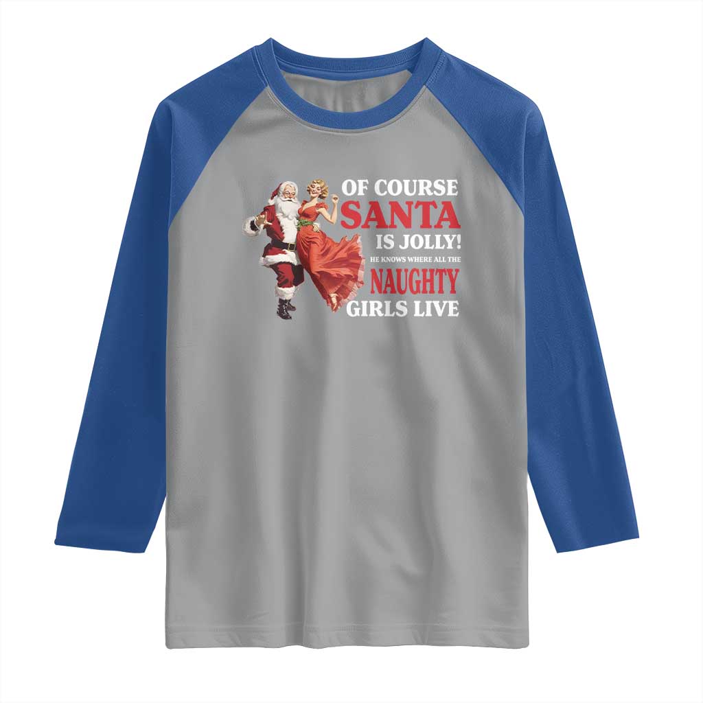 Funny Christmas Retro Santa Raglan Shirt Of Course Santa Is Jolly He Knows Where All The Naughty Girls Live TS11 Sport Gray Royal Print Your Wear
