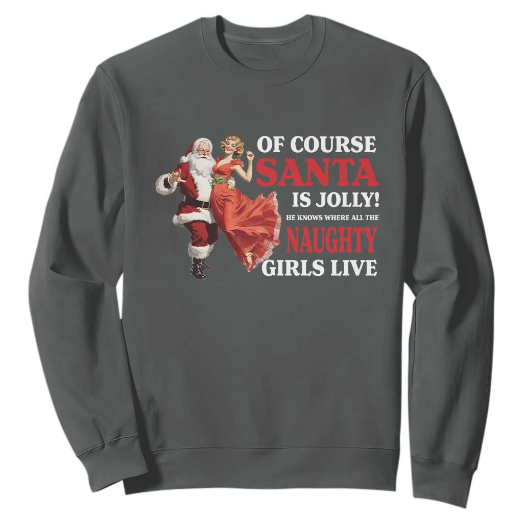Funny Christmas Retro Santa Sweatshirt Of Course Santa Is Jolly He Knows Where All The Naughty Girls Live TS11 Dark Heather Print Your Wear