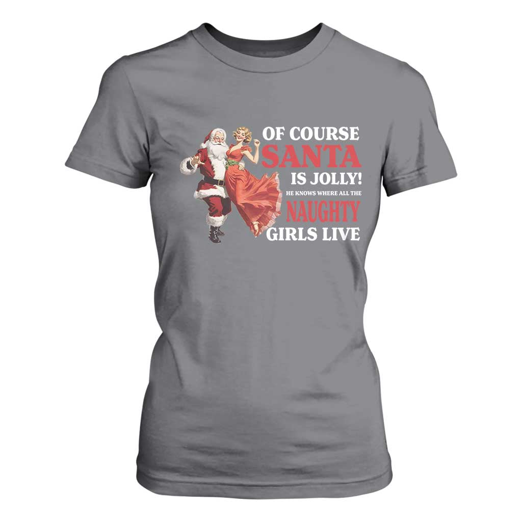 Funny Christmas Retro Santa T Shirt For Women Of Course Santa Is Jolly He Knows Where All The Naughty Girls Live TS11 Charcoal Print Your Wear