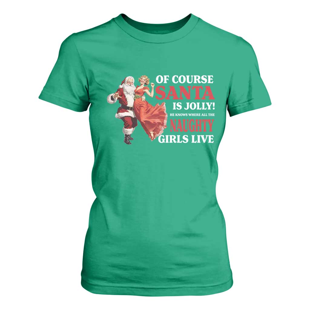Funny Christmas Retro Santa T Shirt For Women Of Course Santa Is Jolly He Knows Where All The Naughty Girls Live TS11 Irish Green Print Your Wear