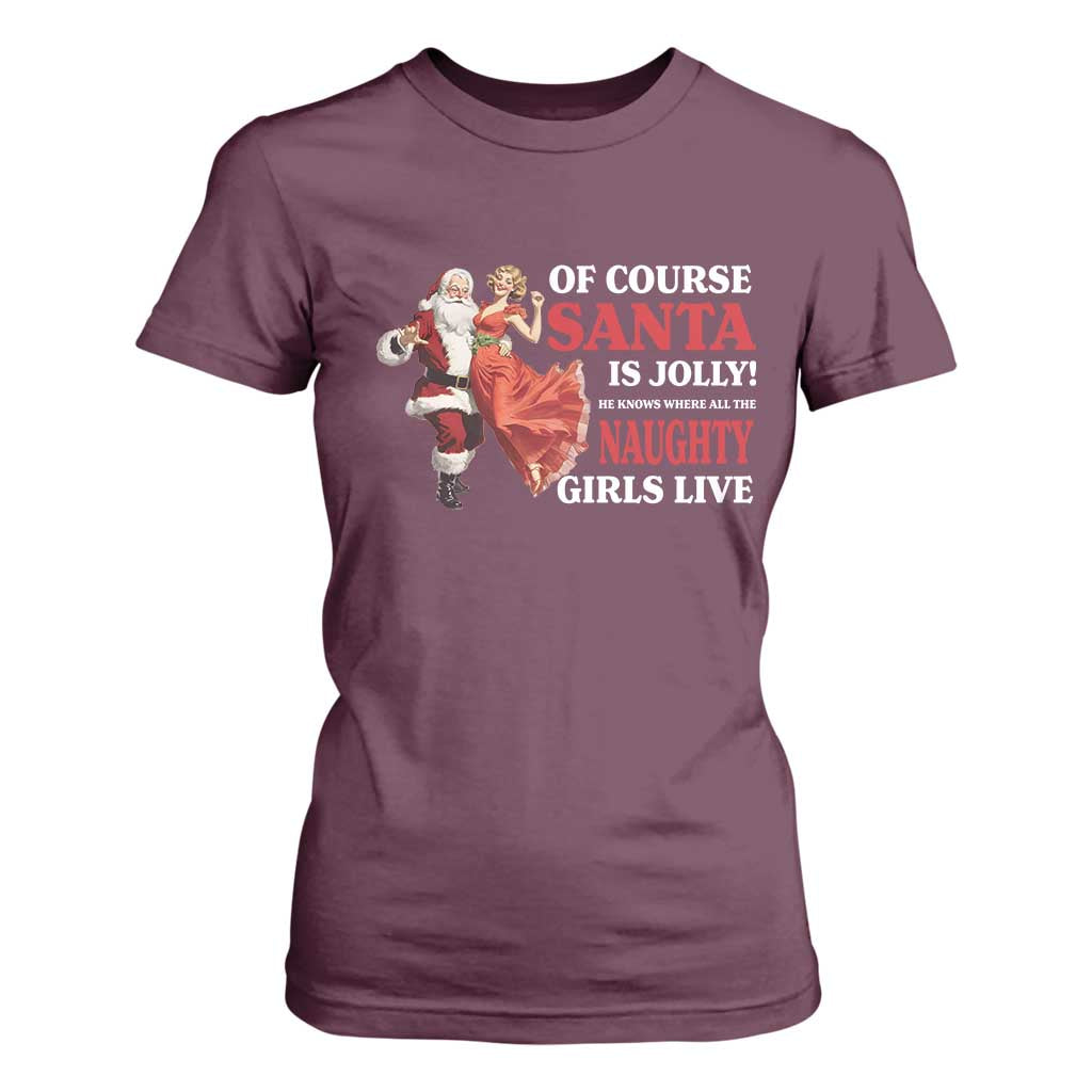 Funny Christmas Retro Santa T Shirt For Women Of Course Santa Is Jolly He Knows Where All The Naughty Girls Live TS11 Maroon Print Your Wear