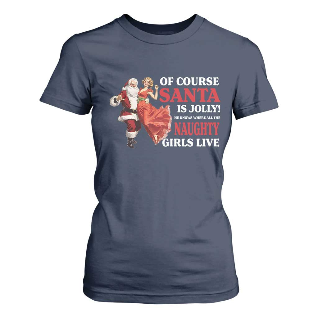 Funny Christmas Retro Santa T Shirt For Women Of Course Santa Is Jolly He Knows Where All The Naughty Girls Live TS11 Navy Print Your Wear