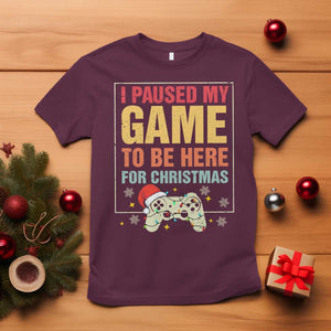 Funny Christmas Gaming T Shirt I Paused My Game To Be Here For Christmas TS11 Maroon Print Your Wear