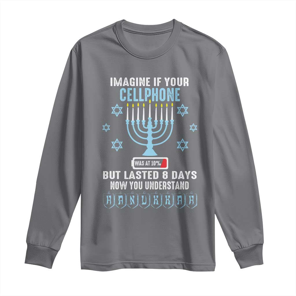 Funny Hanukkah Long Sleeve Shirt Imagine If Your Cellphone Was At 10% But Lasted 8 Days Menorah TS11 Charcoal Print Your Wear