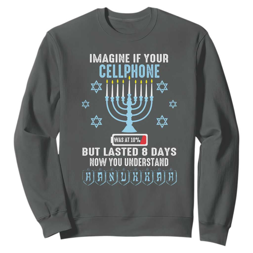 Funny Hanukkah Sweatshirt Imagine If Your Cellphone Was At 10% But Lasted 8 Days Menorah TS11 Dark Heather Print Your Wear